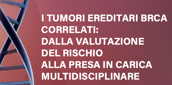 I tumori ereditari BRCA correlati: dalla valutazione del rischio alla presa in carico multidisciplinare